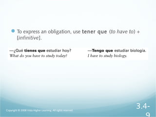 To express an obligation, use tener que (to have to) +
[infinitive].
Copyright © 2008 Vista Higher Learning. All rights reserved.
3.4-
 