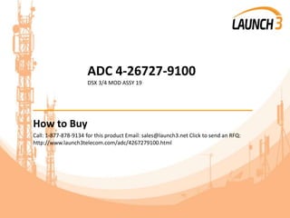 ADC 4-26727-9100
DSX 3/4 MOD ASSY 19
_______________________________________
How to Buy
Call: 1-877-878-9134 for this product Email: sales@launch3.net Click to send an RFQ:
http://www.launch3telecom.com/adc/4267279100.html
 