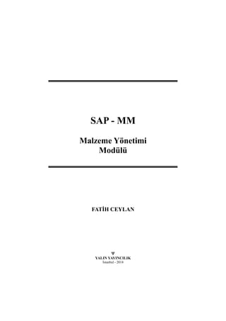 SAP - MM
Malzeme Yönetimi
Modülü
FATİH CEYLAN

YALIN YAYINCILIK
İstanbul - 2014
 