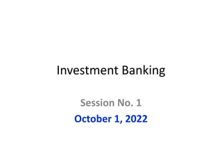 Investment Banking
Session No. 1
October 1, 2022
 
