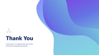 Thank You
Lorem Ipsum is simply dummy text of the
printing and typesetting industry.
 