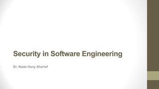 Security in Software Engineering
Dr. Nada Hany Sherief
 