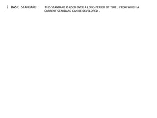  BASIC STANDARD : THIS STANDARD IS USED OVER A LONG PERIOD OF TIME , FROM WHICH A
CURRENT STANDARD CAN BE DEVELOPED .
 