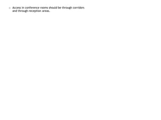 o Access in conference rooms should be through corridors
and through reception areas.
 