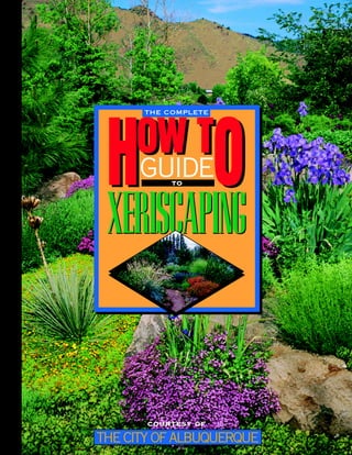THE COMPLETE



     OW T
 H O GUIDE TO




 XERISCAPING


       COURTESY OF

THE CITY OF ALBUQUERQUE
 