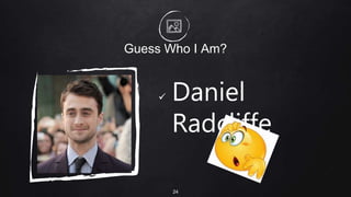 Guess Who I Am?
 Daniel
Radcliffe
24
 