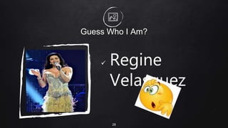 Guess Who I Am?
 Regine
Velasquez
28
 