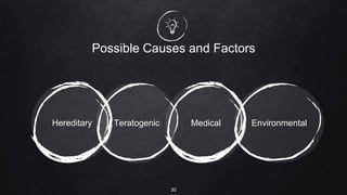 Possible Causes and Factors
Teratogenic Medical Environmental
30
Hereditary
 