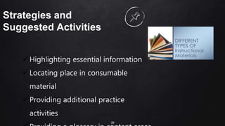 39
Strategies and
Suggested Activities
 Highlighting essential information
 Locating place in consumable
material
 Providing additional practice
activities
 