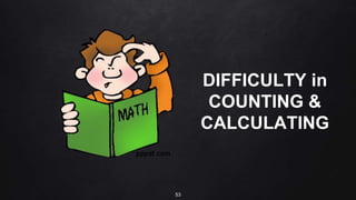 Place your screenshot here
DIFFICULTY in
COUNTING &
CALCULATING
53
 
