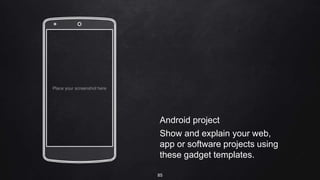 Android project
Show and explain your web,
app or software projects using
these gadget templates.
Place your screenshot here
85
 