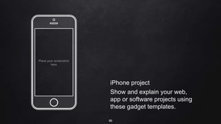 Place your screenshot
here
iPhone project
Show and explain your web,
app or software projects using
these gadget templates.
86
 