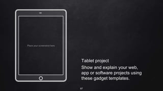Place your screenshot here
Tablet project
Show and explain your web,
app or software projects using
these gadget templates.
87
 