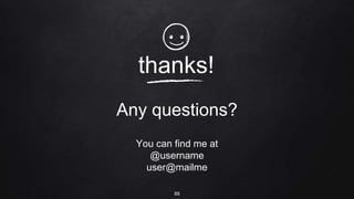 thanks!
Any questions?
You can find me at
@username
user@mailme
88
 
