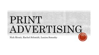 PRINT
ADVERTISING
Nick Rivait, Rachel Schmidt, Louisa Sonosky
 