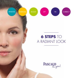 ANalysE FIXEnergISE CorrectLiftboost
6 steps to
a radiant look
& you!
 