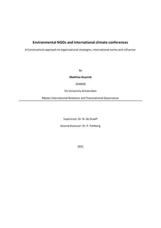 Environmental NGOs and international climate conferences
A Constructivist approach to organizational strategies, international norms and influence
By
Matthias Huynink
2543018
VU University Amsterdam
Master International Relations and Transnational Governance
Supervisor: Dr. N. de Graaff
Second Assessor: Dr. P. Pattberg
2015
 