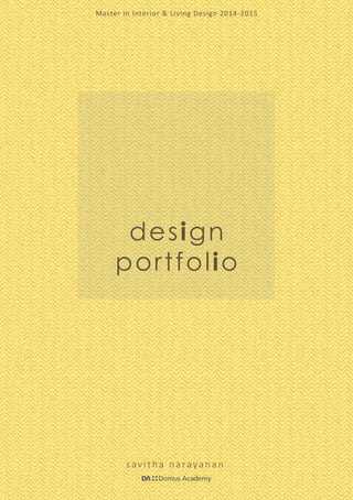 design
portfolio
Master in Interior & Living Design 2014-2015
savitha narayanan
 