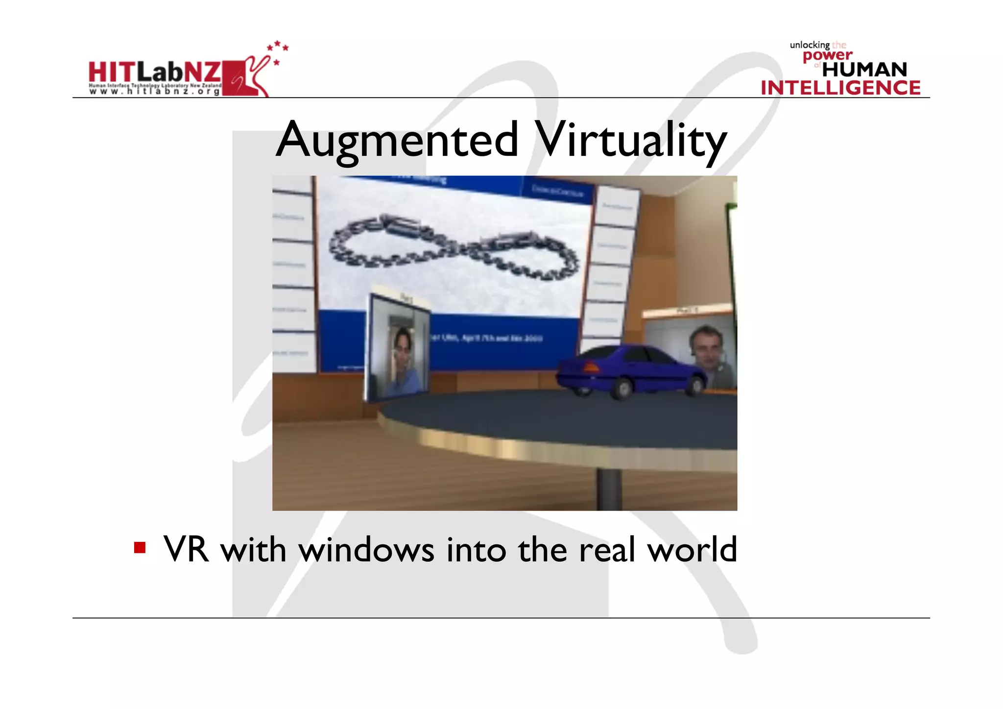 Augmented Virtuality
  VR with windows into the real world
 