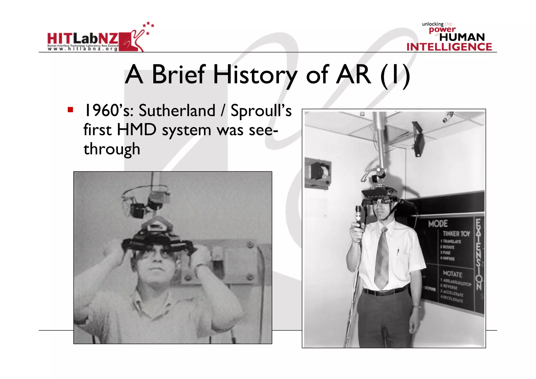 A Brief History of AR (1)
  1960’s: Sutherland / Sproull’s
first HMD system was see-
through
 