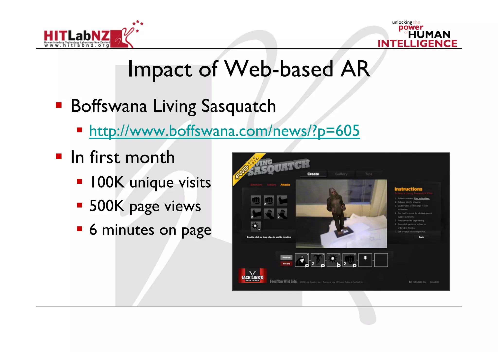 Impact of Web-based AR
  Boffswana Living Sasquatch
  http://www.boffswana.com/news/?p=605
  In first month
  100K unique visits
  500K page views
  6 minutes on page
 