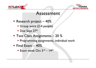 Assessment
  Research project – 40%
  Group work (2-4 people)
  Due Sept 27th
  Two Class Assignments – 20 %
  Progra...