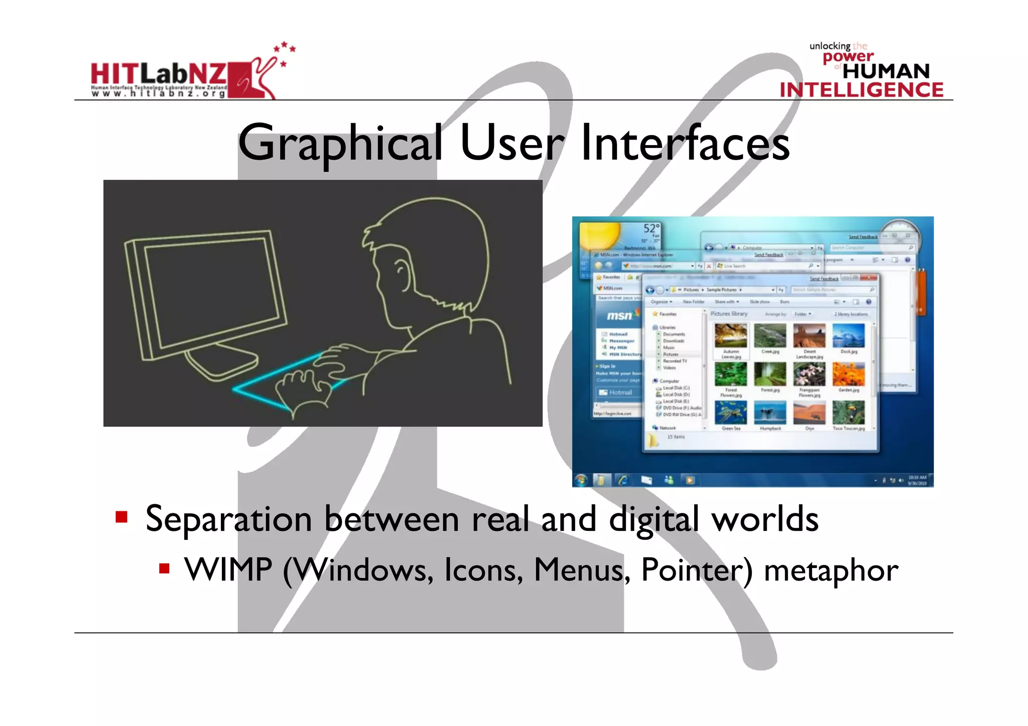 Graphical User Interfaces
  Separation between real and digital worlds
  WIMP (Windows, Icons, Menus, Pointer) metaphor
 