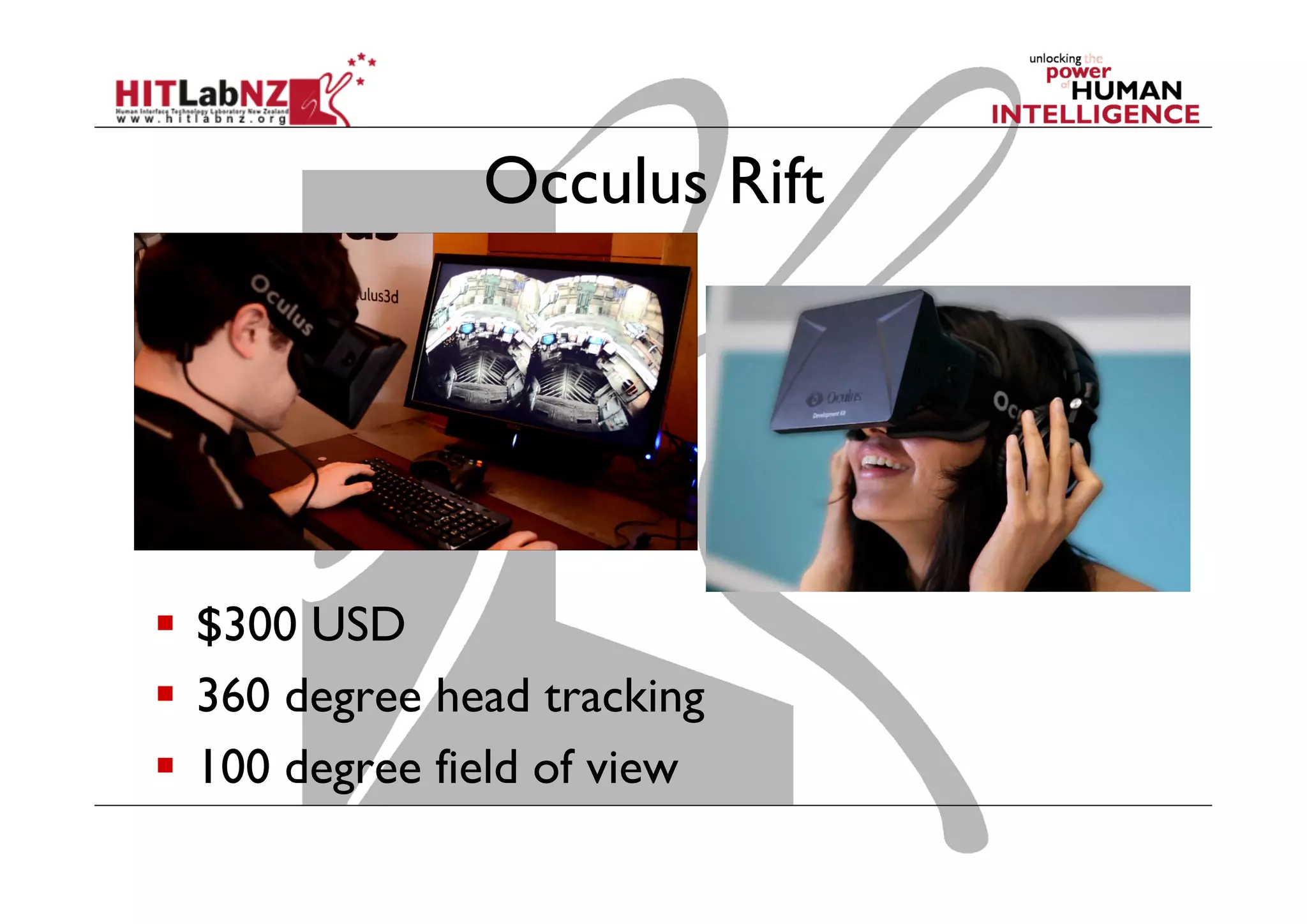 Occulus Rift
  $300 USD
  360 degree head tracking
  100 degree field of view
 