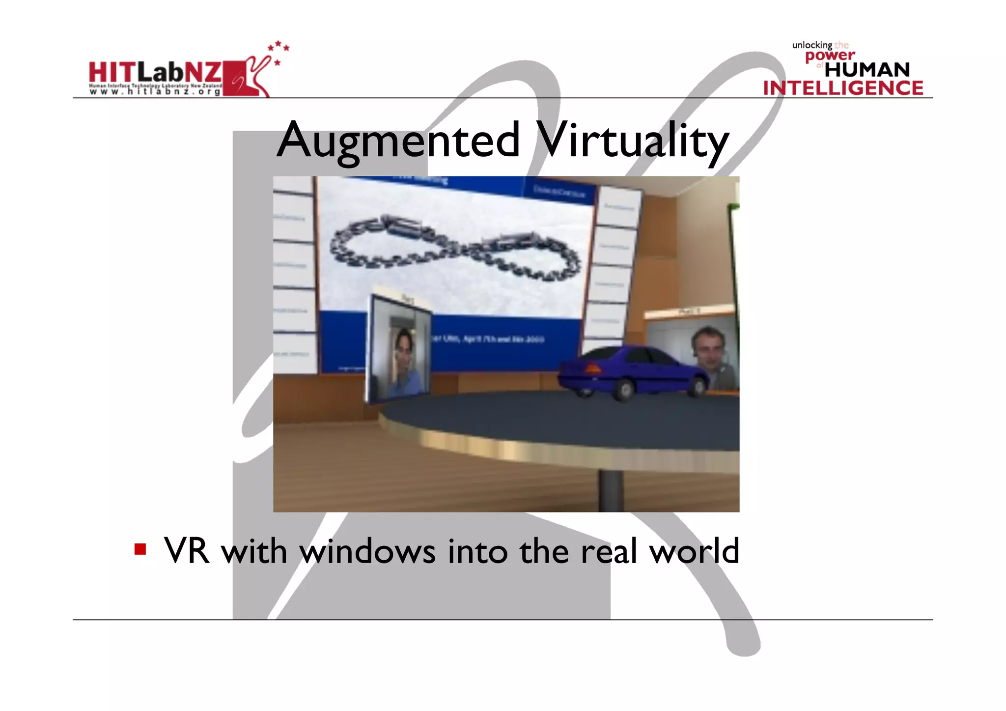 Augmented Virtuality
  VR with windows into the real world
 