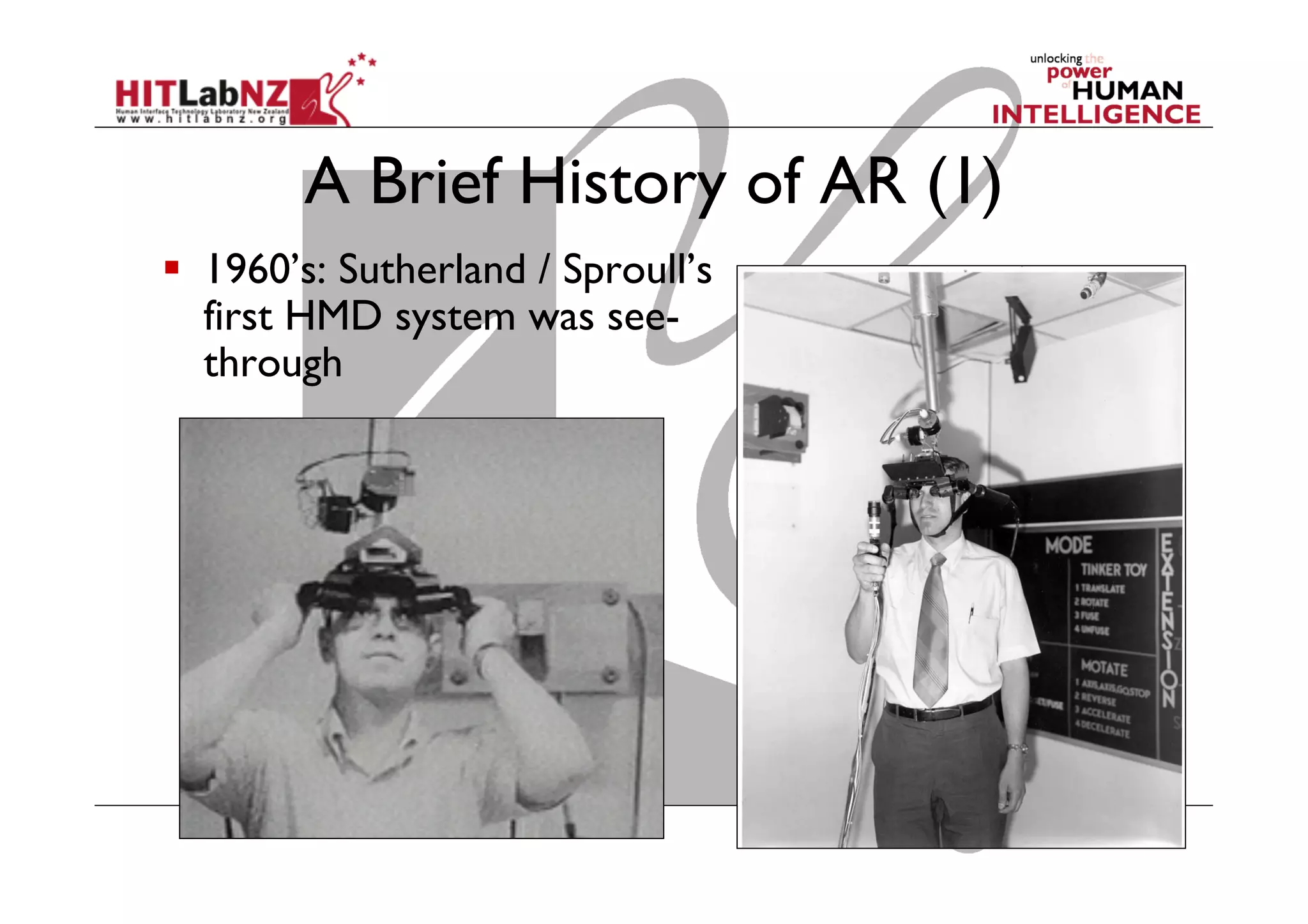 A Brief History of AR (1)
  1960’s: Sutherland / Sproull’s
first HMD system was see-
through
 