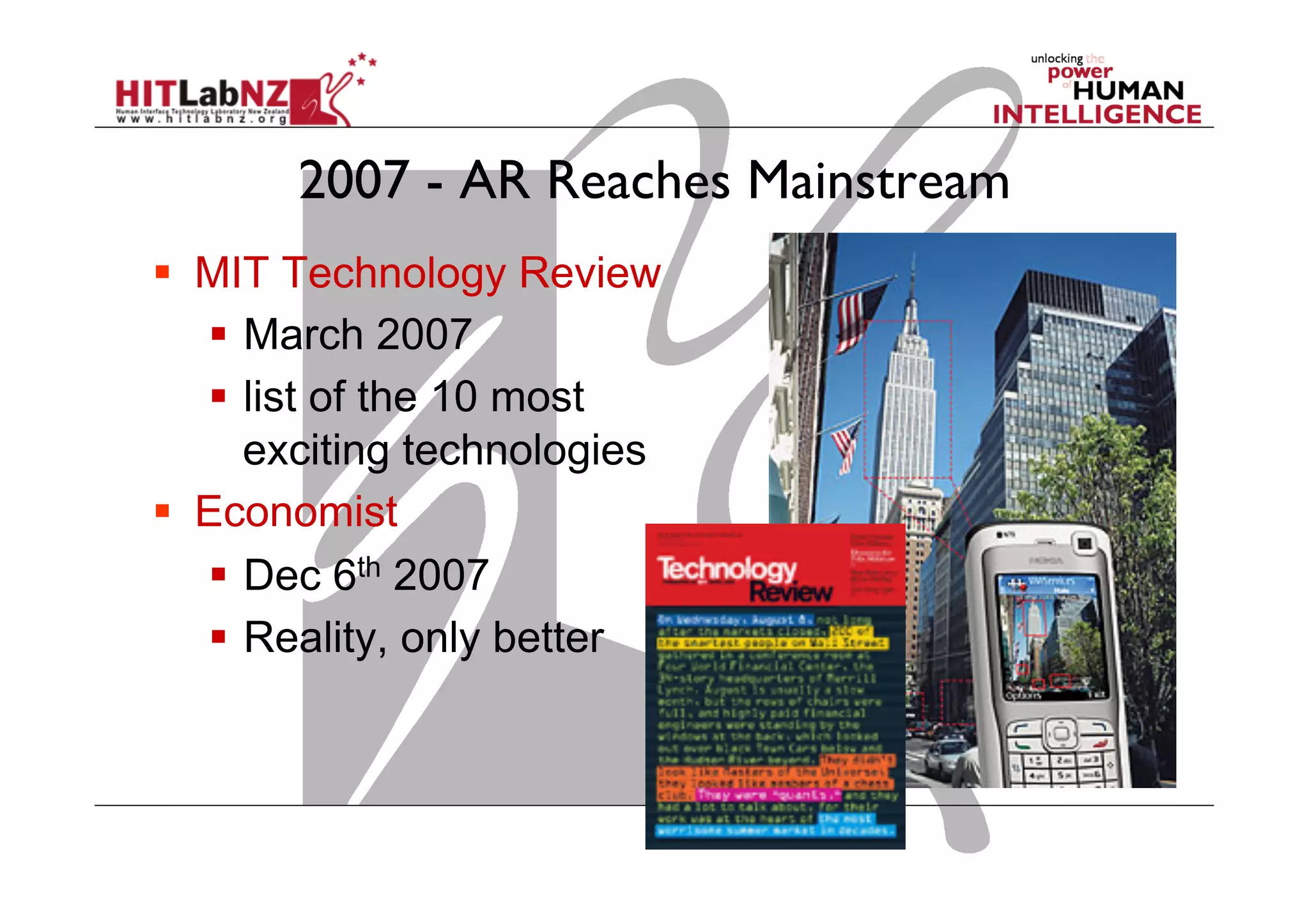 2007 - AR Reaches Mainstream
  MIT Technology Review
  March 2007
  list of the 10 most
exciting technologies
  Economist
  Dec 6th 2007
  Reality, only better
 