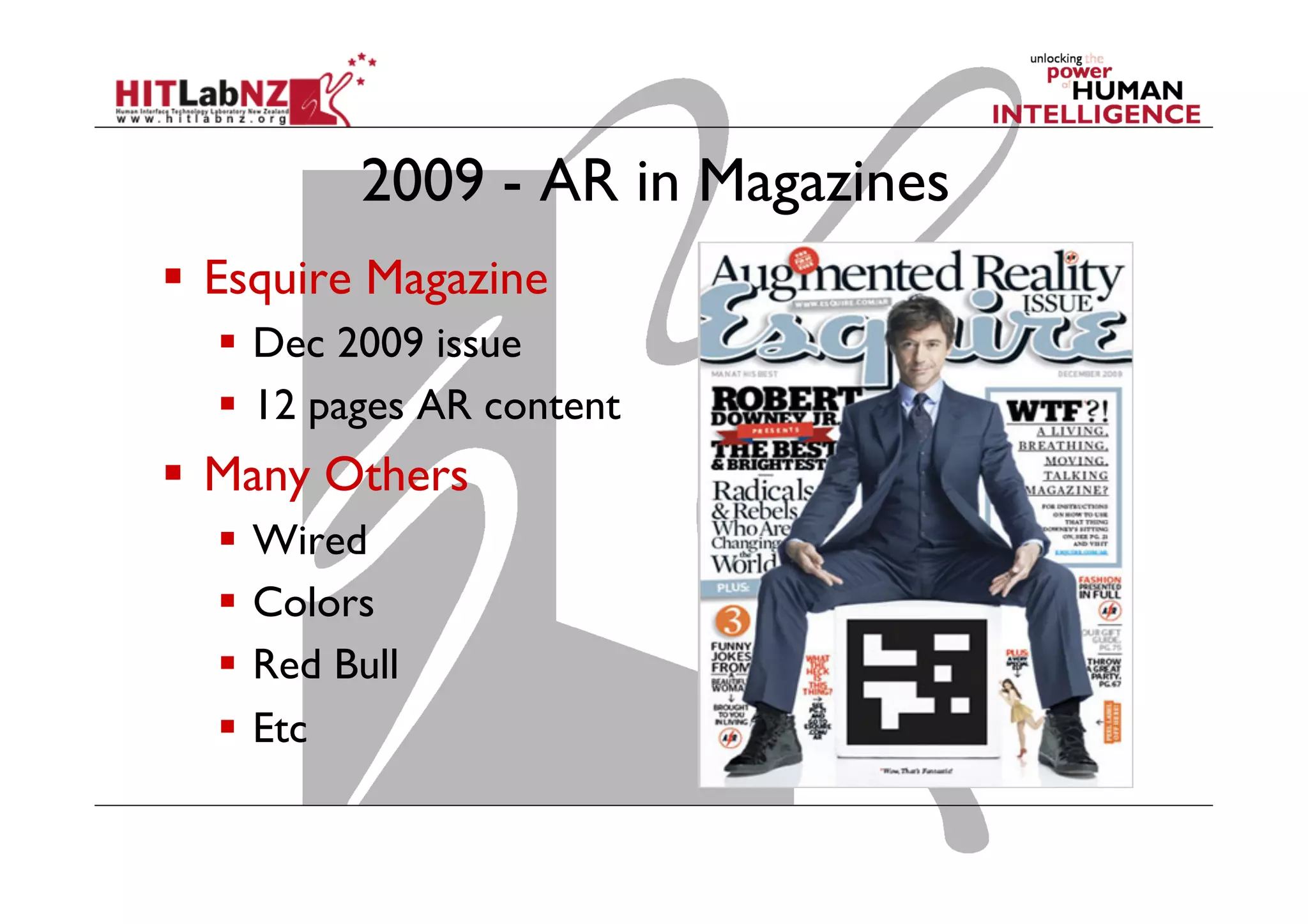 2009 - AR in Magazines
  Esquire Magazine
  Dec 2009 issue
  12 pages AR content
  Many Others
  Wired
  Colors
  Red Bull
  Etc
 