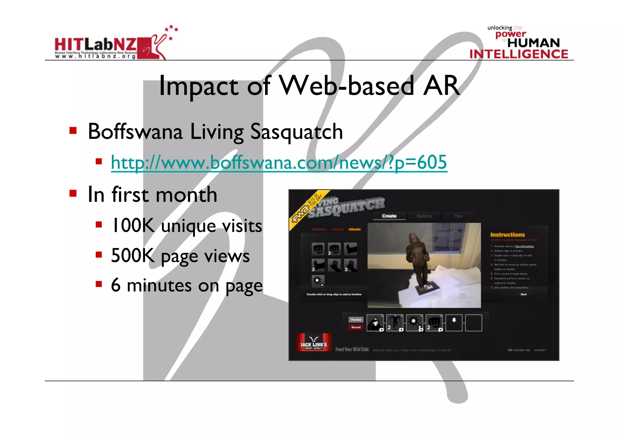 Impact of Web-based AR
  Boffswana Living Sasquatch
  http://www.boffswana.com/news/?p=605
  In first month
  100K unique visits
  500K page views
  6 minutes on page
 