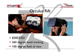 Occulus Rift
  $300 USD
  360 degree head tracking
  100 degree field of view
 