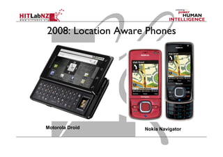2008: Location Aware Phones
Nokia NavigatorMotorola Droid
 