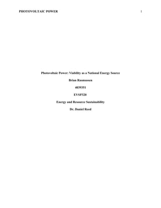 PHOTOVOLTAIC POWER
Photovoltaic Power: Viability as a National Energy Source
Brian Rasmussen
4039351
EVSP320
Energy and Resource Sustainability
Dr. Daniel Reed
1
 