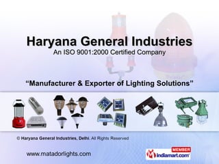 Haryana General Industries An ISO 9001:2000 Certified Company “ Manufacturer & Exporter of Lighting Solutions” 