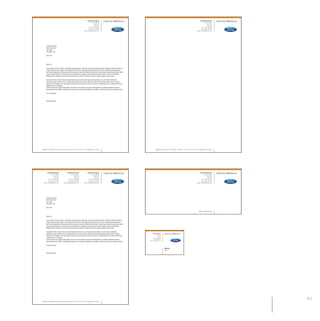 MW-Ford_Brand_60-99.qxp                                      24/7/06                                  2:34 pm                          Page 83




                                                                                          Dealership Name
                                                                                                  123 Any Street
                                                                                                                   Feel the difference                                                                                                    Dealership Name
                                                                                                                                                                                                                                                  123 Any Street
                                                                                                                                                                                                                                                                   Feel the difference
                                                                                                      Any Town                                                                                                                                        Any Town
                                                                                                       ABC 123                                                                                                                                         ABC 123
                                                                                             Tel: 01234 123456                                                                                                                               Tel: 01234 123456
                                                                                            Fax: 01234 123456                                                                                                                               Fax: 01234 123456
                                                                                   Email: info@dealership.com                                                                                                                      Email: info@dealership.com




                    Cutomers Name
                    123 Any Street
                    Any Town
                    City ABC 123

                    08.01.00




                    Dear Sir,

                    Lorem ipsum dolor sit amet, consectetur adipscing elit, sed diam nonnumy eiusmod tempor incidunt ut labore et dolore
                    magna aliquam erat volupat. Ut impedit anim id quod maxim placeat facer possim omnis es voluptas assumenda est,
                    omnis dolor repellend. Temporem autem quinsud et aur office Denim ad minimim veniami quis nostrud exercitation ullam
                    corpor suscipit laboris nisi ut aliquip ex ea commodo consequat. Duis auteLorem ipsum dolor sit amet, consectetur
                    adipscing elit, sed diam nonnumy eiusmod tempor incidunt ut labore et dolore magna aliquam erat volupat.

                    Ut impedit anim id quod maxim placeat facer possim omnis es voluptas assumenda est, omnis dolor repellend.
                    Temporem autem quinsud et aur office Denim ad minimim venia. 0mi quis nostrud exercitation ullamcorpor suscipit
                    laboris nisi ut aliquip ex ea commodo consequat. Duis autem vel eum irure dolor in reprehenderit in voluptate velit esse
                    molestaie son consequat,
                    vel illum dolore eu fugiat nulla pariatur. At vero eos et accusam et justo odio dignissim qui blandit praesent lupatum
                    delenit aigue duos dolor et molestais exceptur sint occaecat cupidat non provident, simil tempor sunt in culpa qui officia.

                    Yours sincerely,




                    Another Person




              Registered in England No 123456789. 123 Street, Any Town, ABC 123, UK. Vat registered No 123456                                                 Registered in England No 123456789. 123 Street, Any Town, ABC 123, UK. Vat registered No 123456




                       Dealership Name                   Dealership Name                  Dealership Name
                               123 Any Street                    123 Any Street                   123 Any Street
                                                                                                                   Feel the difference                                                                                                    Dealership Name
                                                                                                                                                                                                                                                  123 Any Street
                                                                                                                                                                                                                                                                   Feel the difference
                                   Any Town                          Any Town                         Any Town                                                                                                                                        Any Town
                                    ABC 123                           ABC 123                          ABC 123                                                                                                                                         ABC 123
                          Tel: 01234 123456                 Tel: 01234 123456                Tel: 01234 123456                                                                                                                               Tel: 01234 123456
                         Fax: 01234 123456                 Fax: 01234 123456                Fax: 01234 123456                                                                                                                               Fax: 01234 123456
                Email: info@dealership.com        Email: info@dealership.com       Email: info@dealership.com                                                                                                                      Email: info@dealership.com




                    Cutomers Name
                    123 Any Street
                    Any Town
                    City ABC 123

                    08.01.00

                                                                                                                                                                                                                                       With compliments


                    Dear Sir,

                    Lorem ipsum dolor sit amet, consectetur adipscing elit, sed diam nonnumy eiusmod tempor incidunt ut labore et dolore
                    magna aliquam erat volupat. Ut impedit anim id quod maxim placeat facer possim omnis es voluptas assumenda est,
                    omnis dolor repellend. Temporem autem quinsud et aur office Denim ad minimim veniami quis nostrud exercitation ullam
                    corpor suscipit laboris nisi ut aliquip ex ea commodo consequat. Duis auteLorem ipsum dolor sit amet, consectetur
                    adipscing elit, sed diam nonnumy eiusmod tempor incidunt ut labore et dolore magna aliquam erat volupat.

                    Ut impedit anim id quod maxim placeat facer possim omnis es voluptas assumenda est, omnis dolor repellend.
                                                                                                                                                       Dealership Name
                    Temporem autem quinsud et aur office Denim ad minimim venia. 0mi quis nostrud exercitation ullamcorpor suscipit                         123 Any Street
                                                                                                                                                                               Feel the difference
                    laboris nisi ut aliquip ex ea commodo consequat. Duis autem vel eum irure dolor in reprehenderit in voluptate velit esse                       Any Town
                                                                                                                                                                    ABC 123
                    molestaie son consequat,                                                                                                              Tel: 01234 123456
                    vel illum dolore eu fugiat nulla pariatur. At vero eos et accusam et justo odio dignissim qui blandit praesent lupatum               Fax: 01234 123456
                                                                                                                                                  Email: info@dealership.com
                    delenit aigue duos dolor et molestais exceptur sint occaecat cupidat non provident, simil tempor sunt in culpa qui officia.

                    Yours sincerely,

                                                                                                                                                                               Name
                                                                                                                                                                               Title
                    Another Person




                                                                                                                                                                                                                                                                                         83
              Registered in England No 123456789. 123 Street, Any Town, ABC 123, UK. Vat registered No 123456
 