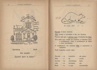 O ~l~'l'llll  1: ~Nl>EIItM'1'1.
boneca que
De quem
Quem tem a casa?
1' I! IILii  11 ~:'lli.IH :''1'1
12." Lição (A R r r
Renato é bom menino.
Rita cortou o bordado e fez um buraco.
Parece até que o ratinho roeu o trabalho de Rita!
-Ella está com medo de mostrar o trabalho para
a professora, mas, a professora já sabe
o que aconteceu.
A professora vai ensinar Rita a concertar o
trabalho.
Ruth trabalha muito bem.
Renato .. re trabalha de quem
Rita - ri já muito
buraco - bu aconteceu bem
rato - ra bordado vat
Ruth - ru o que concertado
 