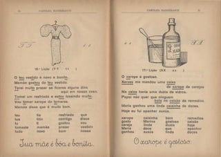 !I r n 111 H' n  nr m :' 11.
l / .J / /
)
O teu vestido é novo e bonito.
- -Mamãe gostou do ~ vestido.
Terei muito prazer se ficares alguns dias
- - aqui em nossa casa.
Tomei um resfriado e estou tossindo muito.
-- -Vou tomar xarope de tamaras.
- -Mamãe disse que e muito bom.
teu tia resfriado que
tua titio comtigo disse
tu ti gostou vou
tomaste mamãe prazer vestido
tudo novo bom nossa
C ll'l'liJI  B :lll:lnA~"TI~
.l' .'/'
17.• Lição (X X XX
O xarope é gostoso.
-Xerxes me mandou uma caixa
)
I
'"
de xarope de cerejas·
Na caixa havia uma duzia de vidros.
Papai não quer que ninguem
bula no caixão de remedios.
Maria ganhou uma linda caixinha de doces.
Hoje eu fui apanhar xuxús.
xarope
gosto
cereja
Maria
ganhou
caixinha
Marina
linda
doce
xuxús
bom remedios
gostoso caixão
duzia hoje
que apanhar
linda doces
 
