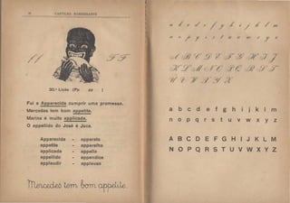 -IK CAHTII,fiA HM~ Dl~IRA11'E
/ /
30.• Lição (Pp pp )
Fui a Apparecida cumprir uma promessa.
Mercedes tem bom appetite.
Marina é muito applicada.
O appellido do José é Juca.
Apparecida
appetite
applicada
appellldo
applaudir
apparato
apparelho
appello
appendice
applauso
'
11 l't
/ 7 I .I I tt
_,)f/'~Y ' .J 11r / 'é, ~!~ ~
1/' 9 /1 .:/· .o/ c) )
abcdefgh
I/I .1' lf ~·
JP :)7 r7
_.J? _,/ ..)/-
j k m
nopqrstuvwxyz
ABCDEFGHIJKLM
NOPQRSTUVWXYZ
 