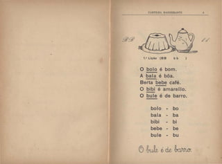 1.• Lição (88 b b )
O bolo é bom.
A bala é bôa..
Berta bebe café.
O bibi é amarello.
O bule é de barro.
bolo - bo
bala - ba
bibi - bi
bebe - be
bule - bu
9
//
 