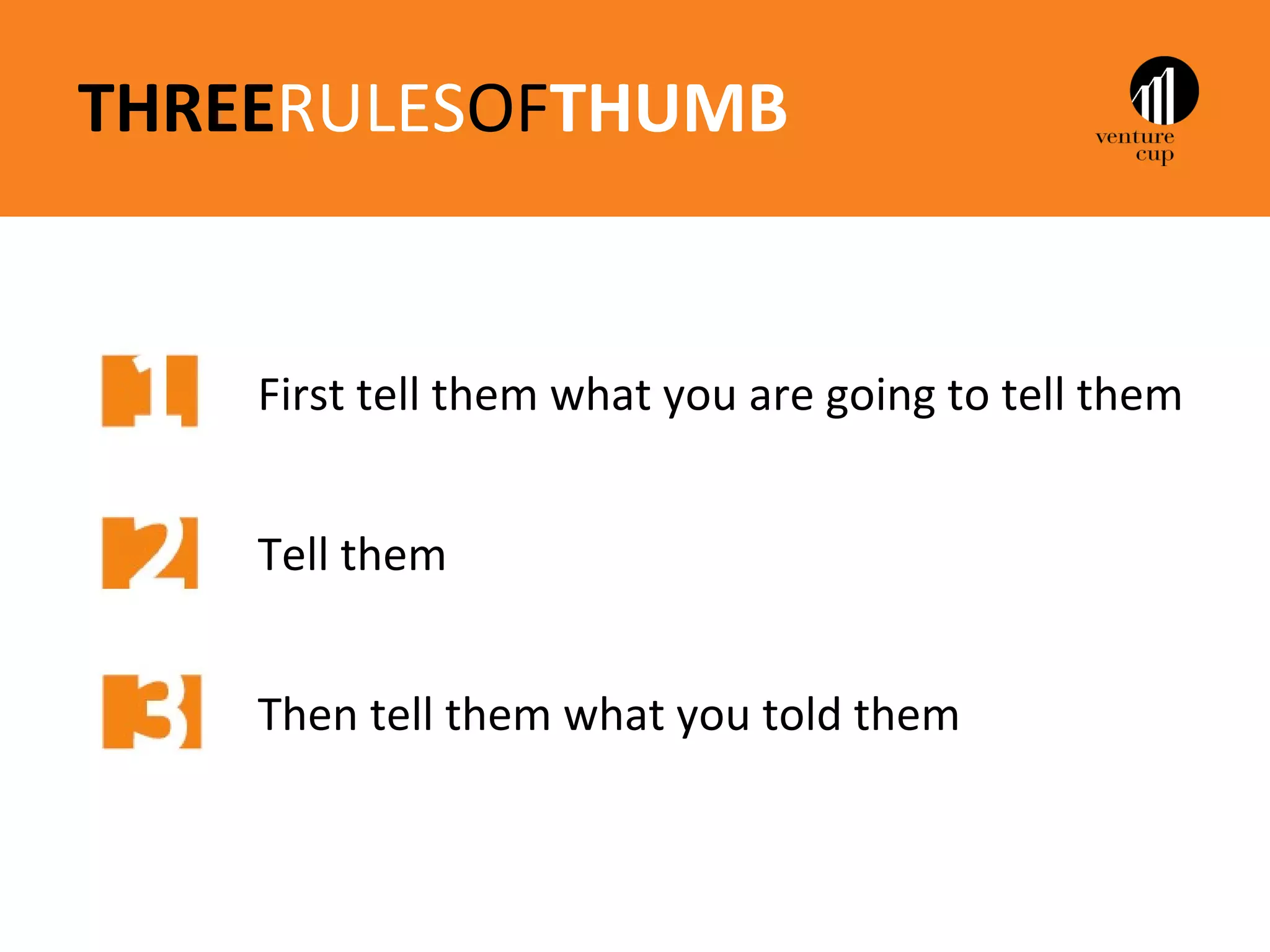 THREERULESOFTHUMB


    First tell them what you are going to tell them


    Tell them


    Then tell them what you told them
 