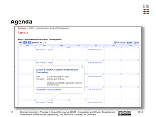 Agenda




10   Original material by Thomas J. Howard for course 42629 – Innovation and Product Development   2012
     Department of Mechanical Engineering, The Technical University of Denmark
 