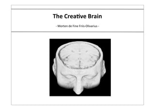 The	
  Crea(ve	
  Brain
 -­‐	
  Morten	
  de	
  Fine	
  Friis-­‐Olivarius	
  -­‐
 