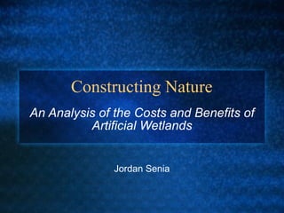 Constructing Nature An Analysis of the Costs and Benefits of Artificial Wetlands Jordan Senia 