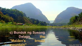 c) Bundok ng Susong
Dalaga, the
"Maiden's breast
mountain"
 