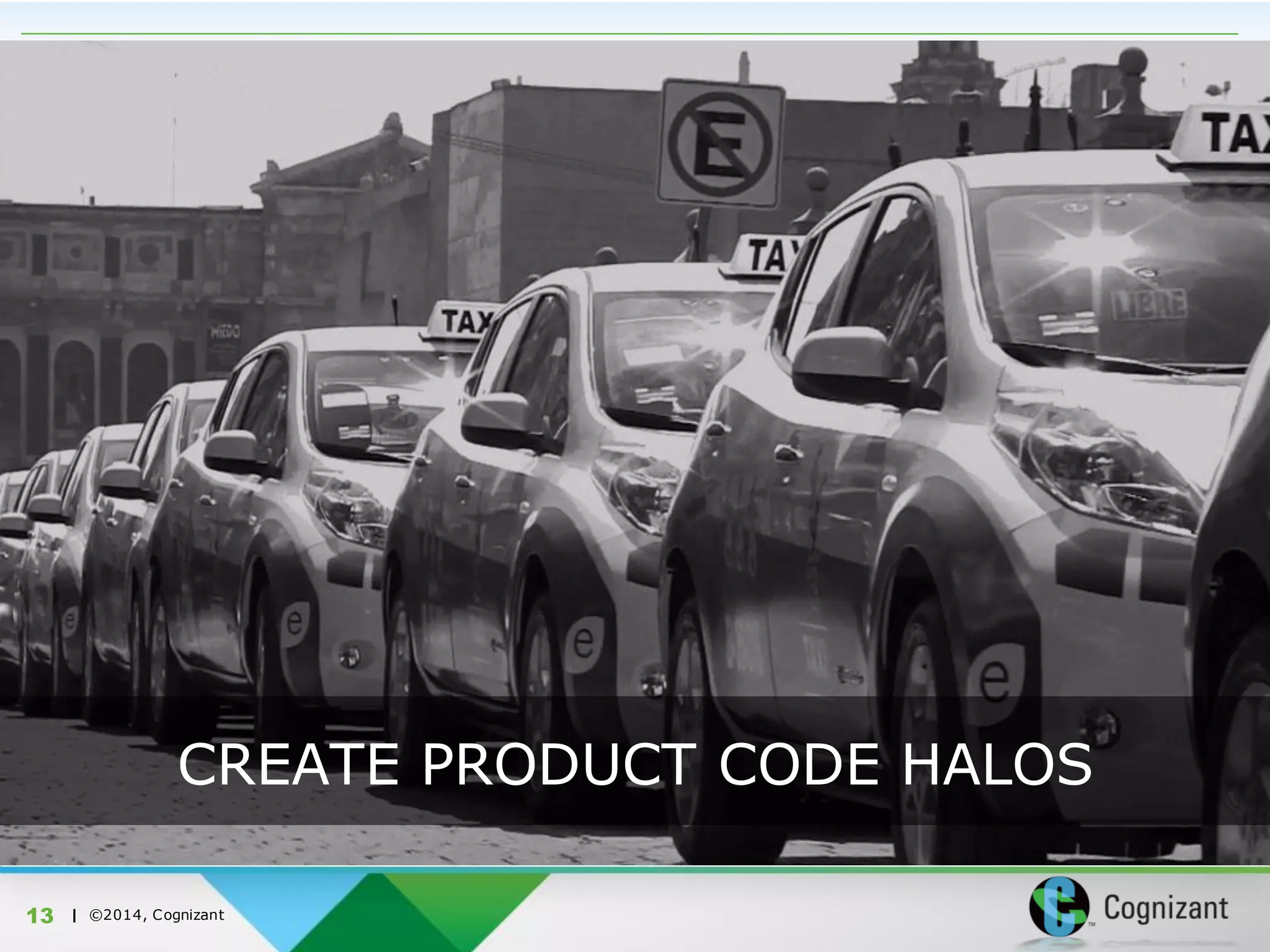 | ©2014, Cognizant
CREATE PRODUCT CODE HALOS
13
 