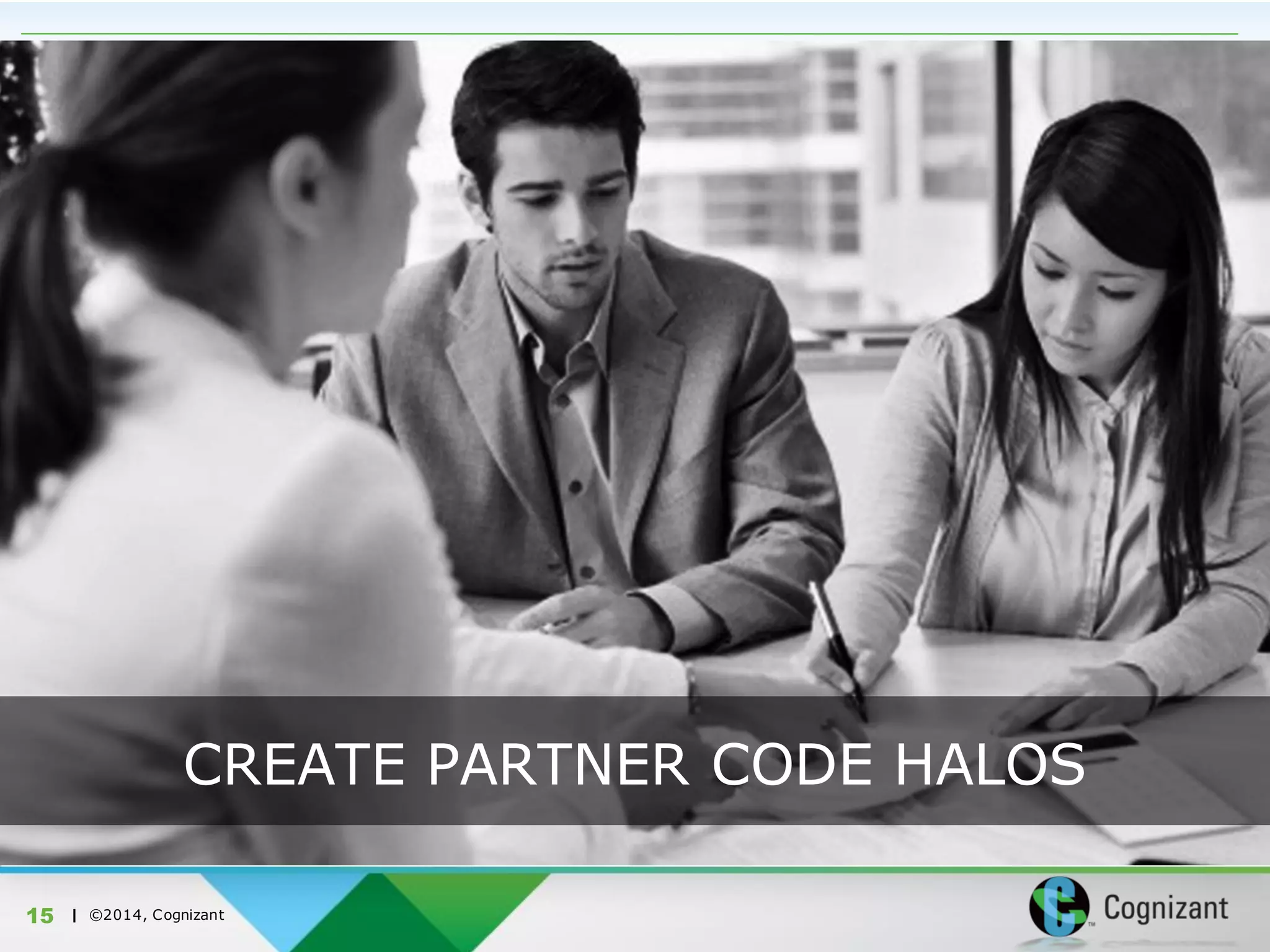 | ©2014, Cognizant
CREATE PARTNER CODE HALOS
15
 
