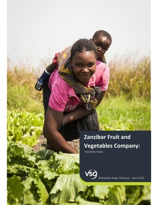 Ramkishan Singh, February – April 2016
Zanzibar Fruit and
Vegetables Company:
Feasibility Study
 